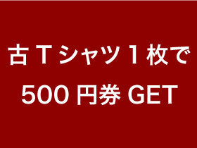 古Tシャツ1枚で500円券GET
