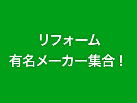 リフォーム 有名メーカー集合!