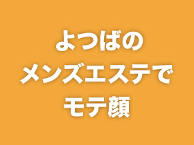 よつばのメンズエステでモテ顔
