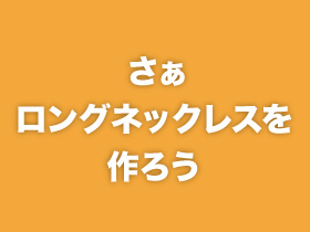 さぁロングネックレスを作ろう