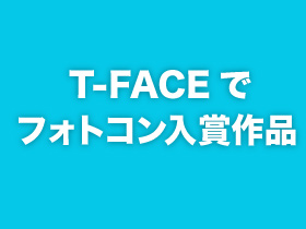 T-FACEでフォトコン入賞作品